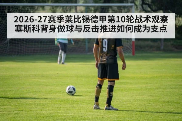 2026-27赛季莱比锡德甲第10轮战术观察 塞斯科背身做球与反击推进如何成为支点